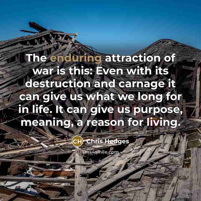 “The enduring attraction of war is this: Even with its…” quote by Chris Hedges