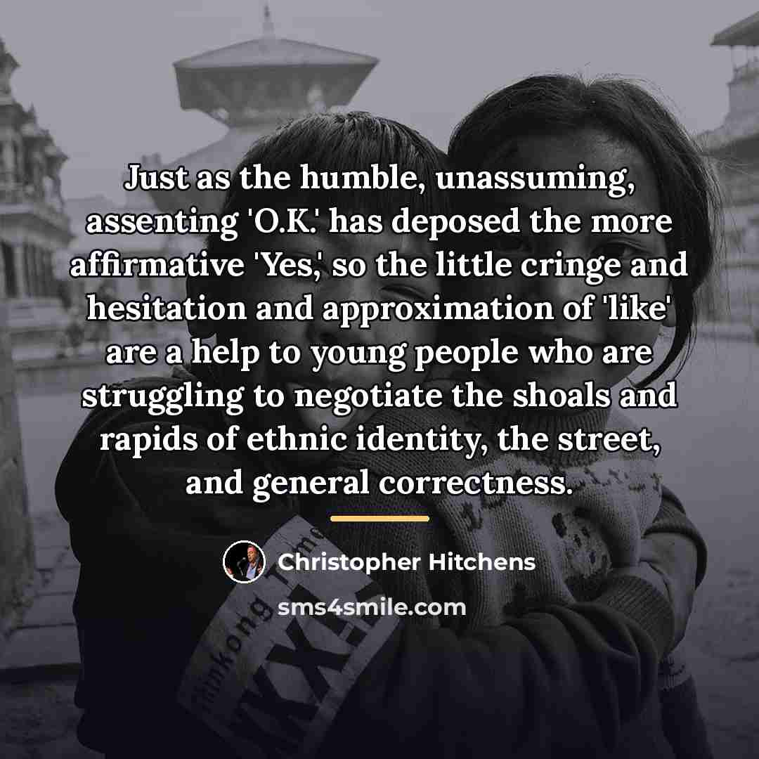 “Just as the humble, unassuming, assenting 'O.K.' has deposed the…” quote by Christopher Hitchens