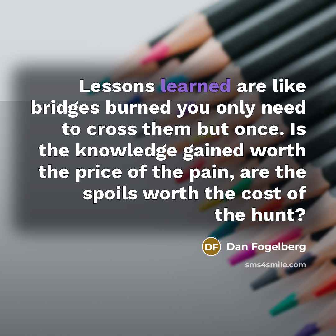 “Lessons learned are like bridges burned you only need to…” quote by Dan Fogelberg