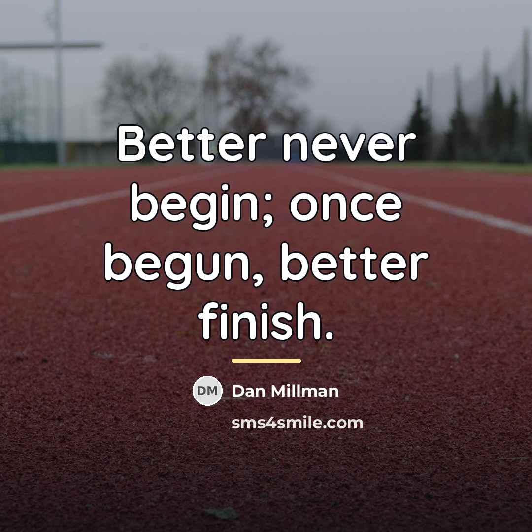 “Better never begin; once begun, better finish.…” quote by Dan Millman