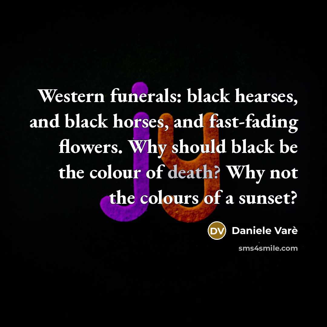 “Western funerals: black hearses, and black horses, and fast-fading flowers.…” quote by Daniele Vare