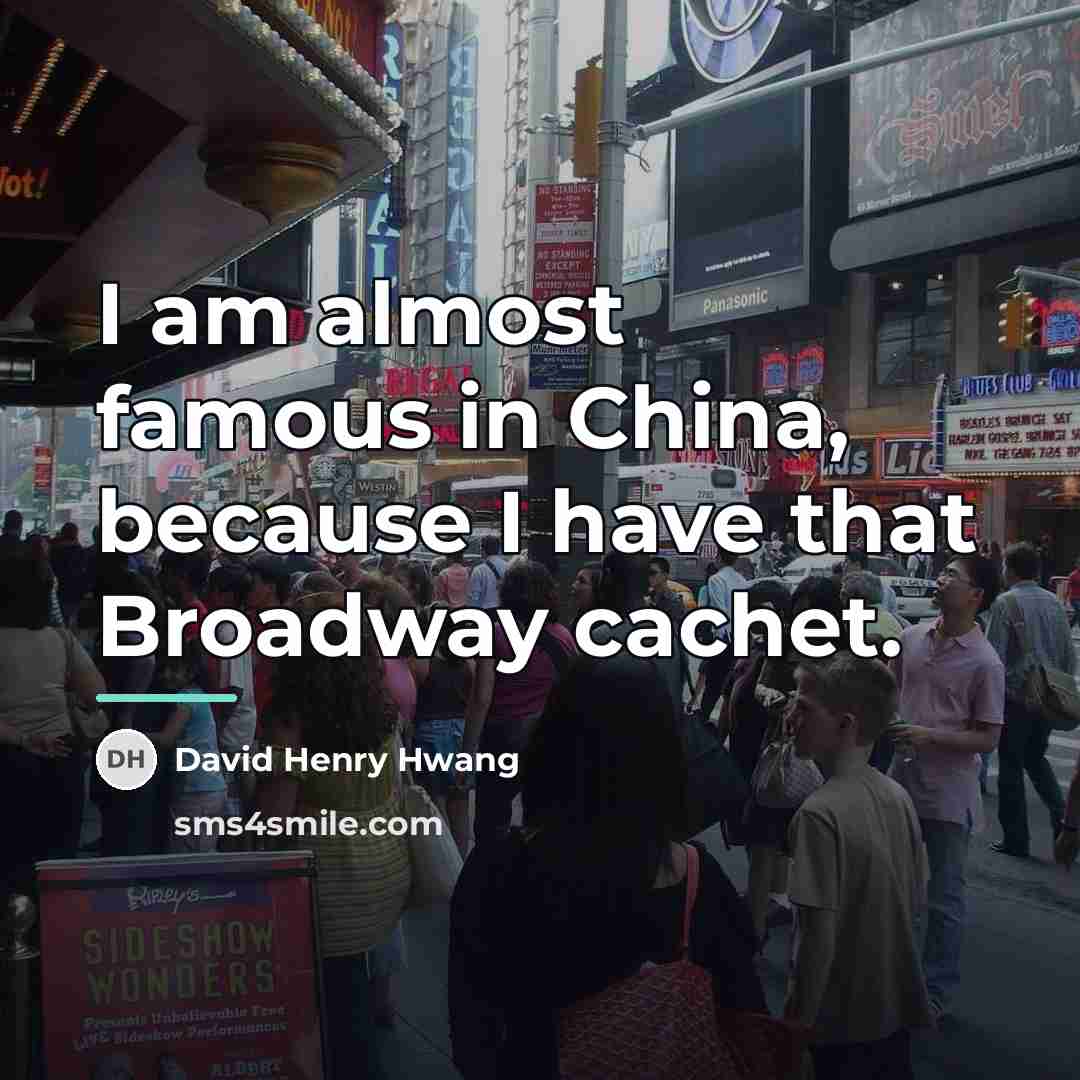 “I am almost famous in China, because I have that…” quote by David Henry Hwang