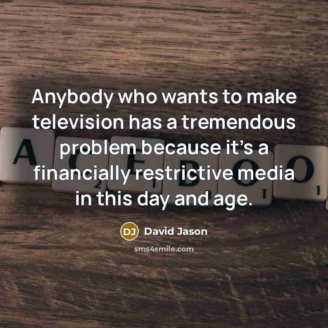 “Anybody who wants to make television has a tremendous problem…” quote by David Jason