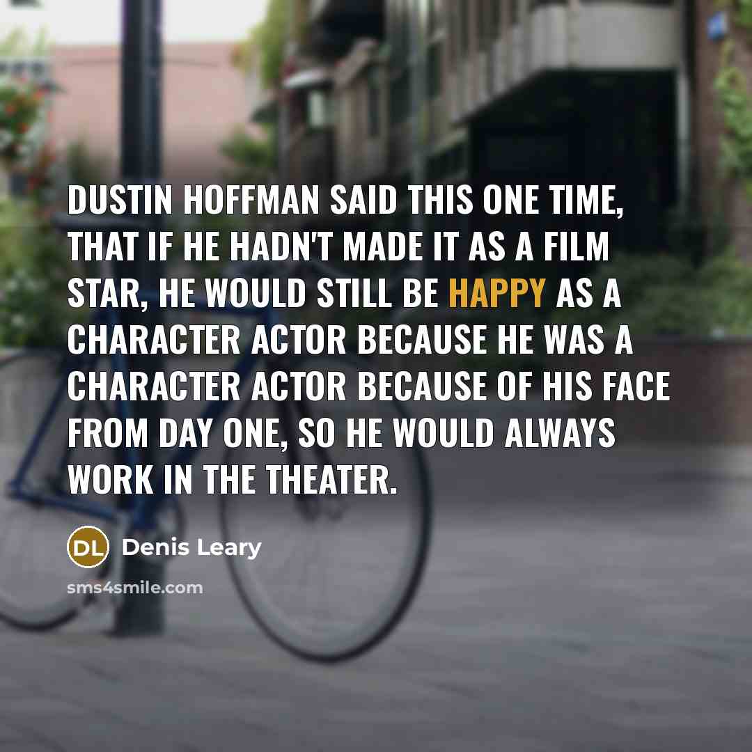 “Dustin Hoffman said this one time, that if he hadn't…” quote by Denis Leary