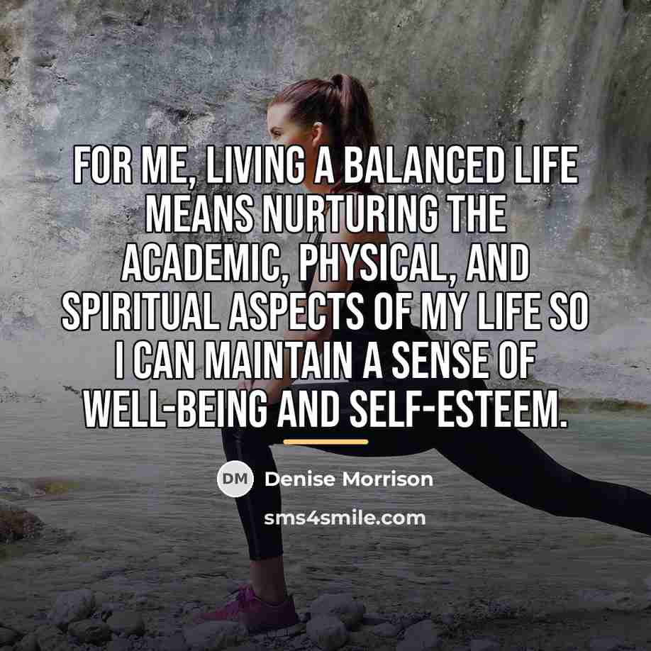 “For me, living a balanced life means nurturing the academic,…” quote by Denise Morrison