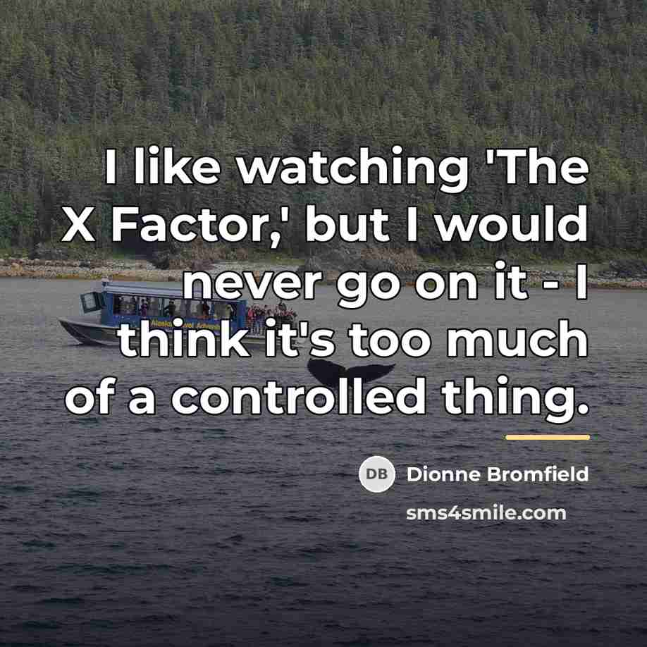 “I like watching 'The X Factor,' but I would never…” quote by Dionne Bromfield