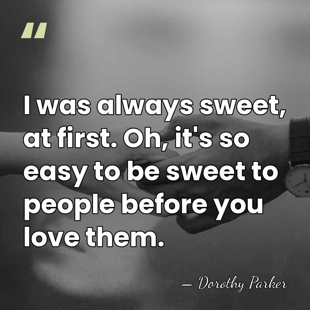 I was always sweet, at first. Oh, it's so easy to be&hellip; - Dorothy Parker