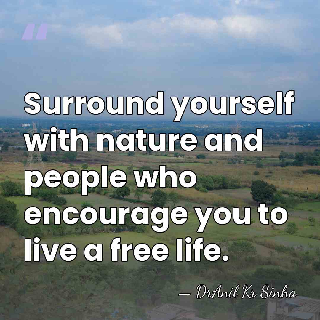 Surround yourself with nature and people who encourage you to live a&hellip; - DrAnil Kr Sinha