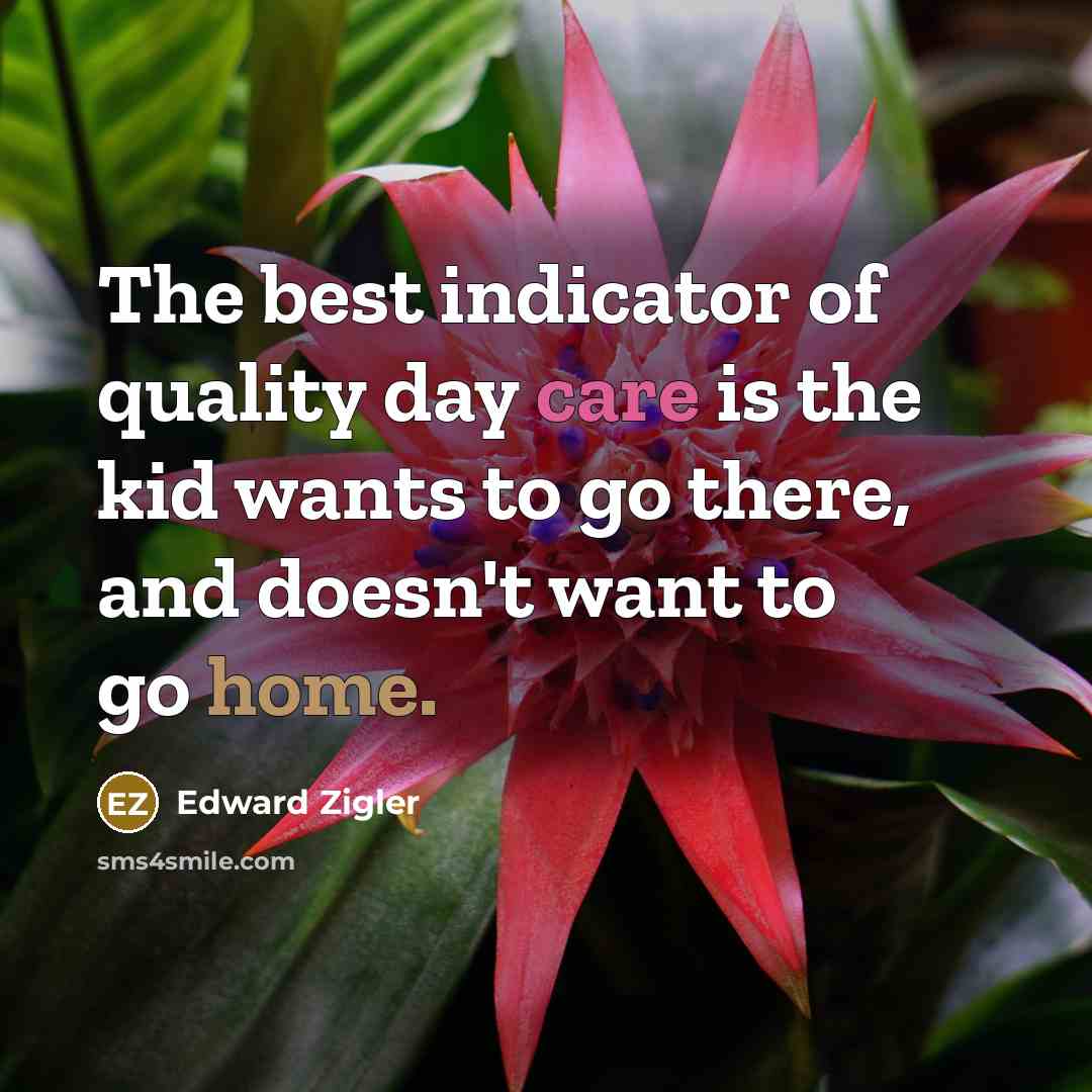 “The best indicator of quality day care is the kid…” quote by Edward Zigler