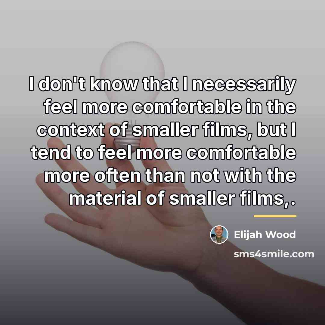 “I don't know that I necessarily feel more comfortable in…” quote by Elijah Wood