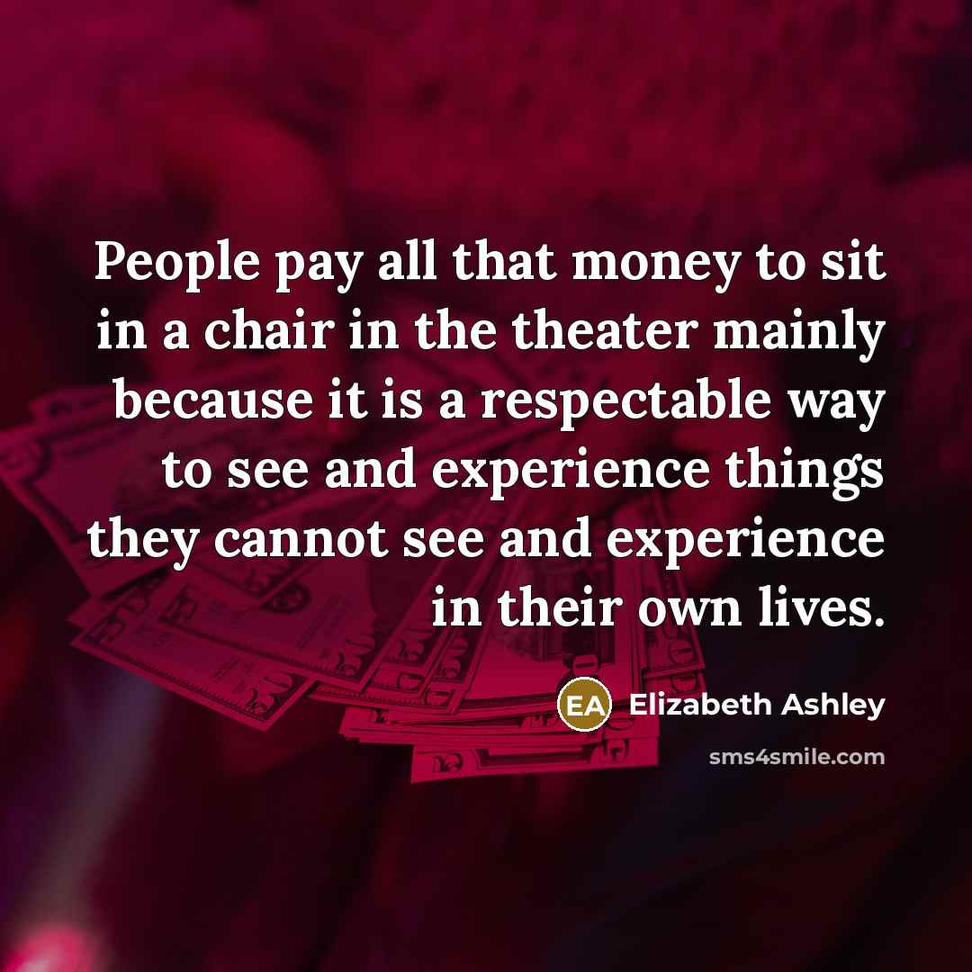 “People pay all that money to sit in a chair…” quote by Elizabeth Ashley