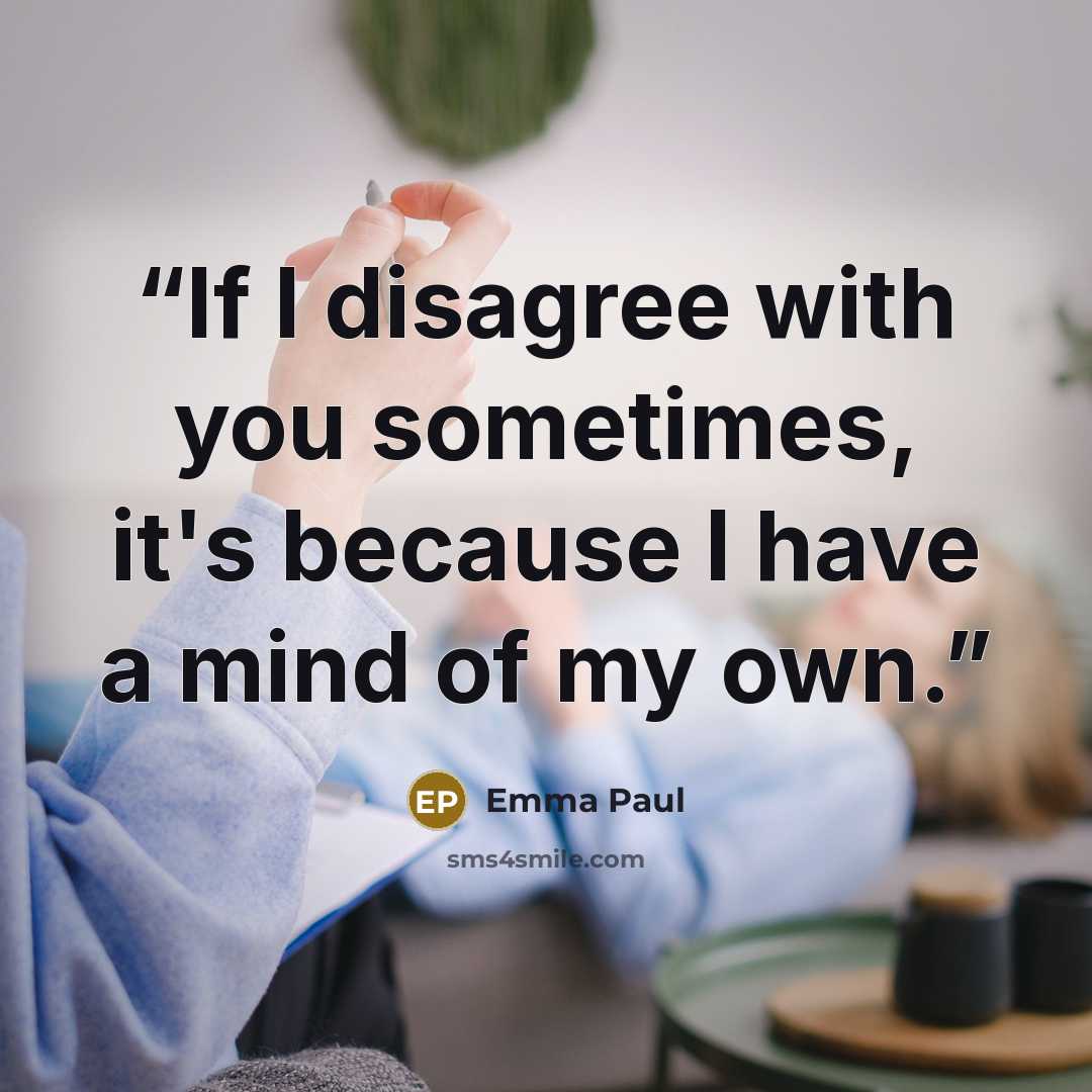 “If I disagree with you sometimes, it's because I have a mind of my own.” quote by Emma Paul