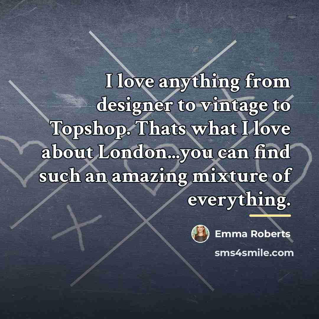 “I love anything from designer to vintage to Topshop. Thats…” quote by Emma Roberts