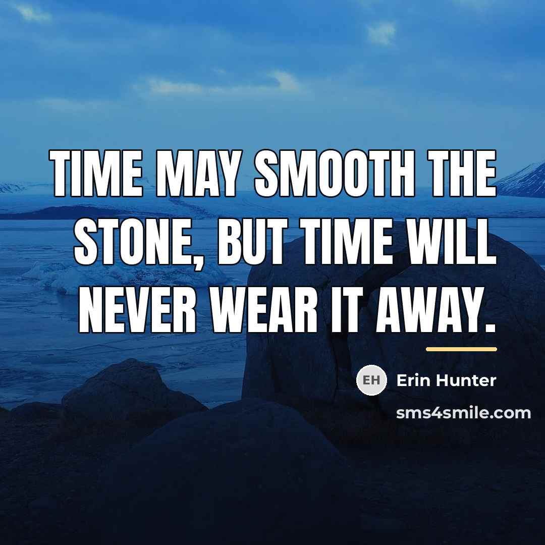 “Time may smooth the stone, but time will never wear…” quote by Erin Hunter