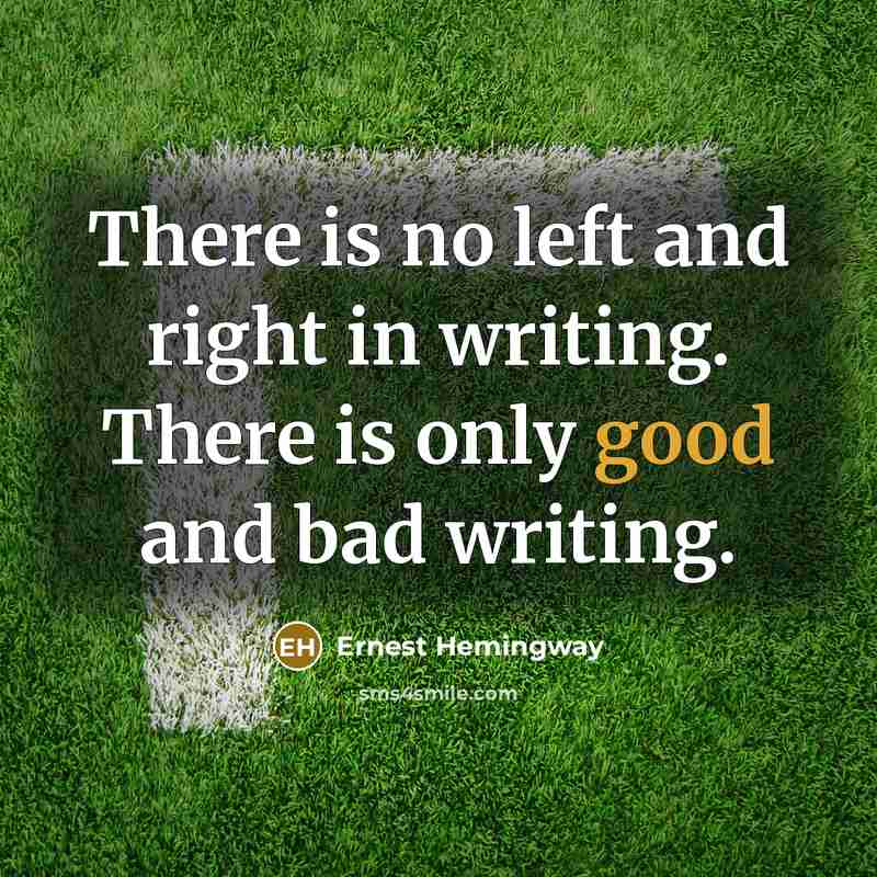 “There is no left and right in writing. There is…” quote by Ernest Hemingway