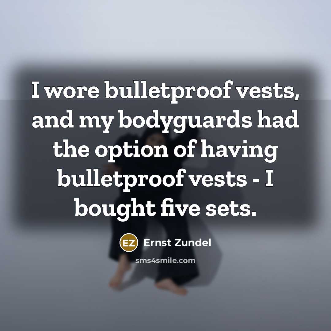 “I wore bulletproof vests, and my bodyguards had the option…” quote by Ernst Zundel