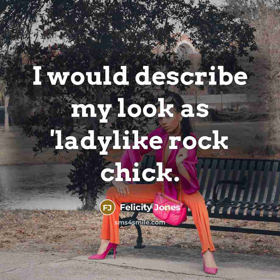 “I would describe my look as 'ladylike rock chick.…” quote by Felicity Jones