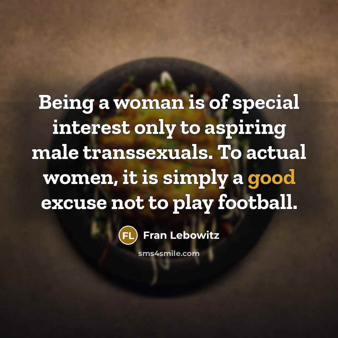 “Being a woman is of special interest only to aspiring…” quote by Fran Lebowitz