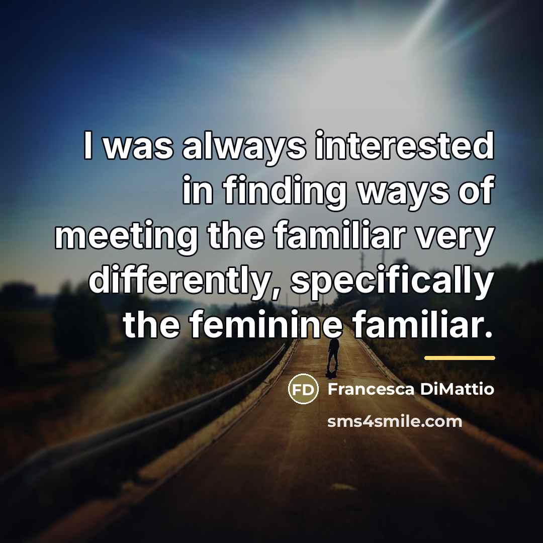 “I was always interested in finding ways of meeting the…” quote by Francesca DiMattio