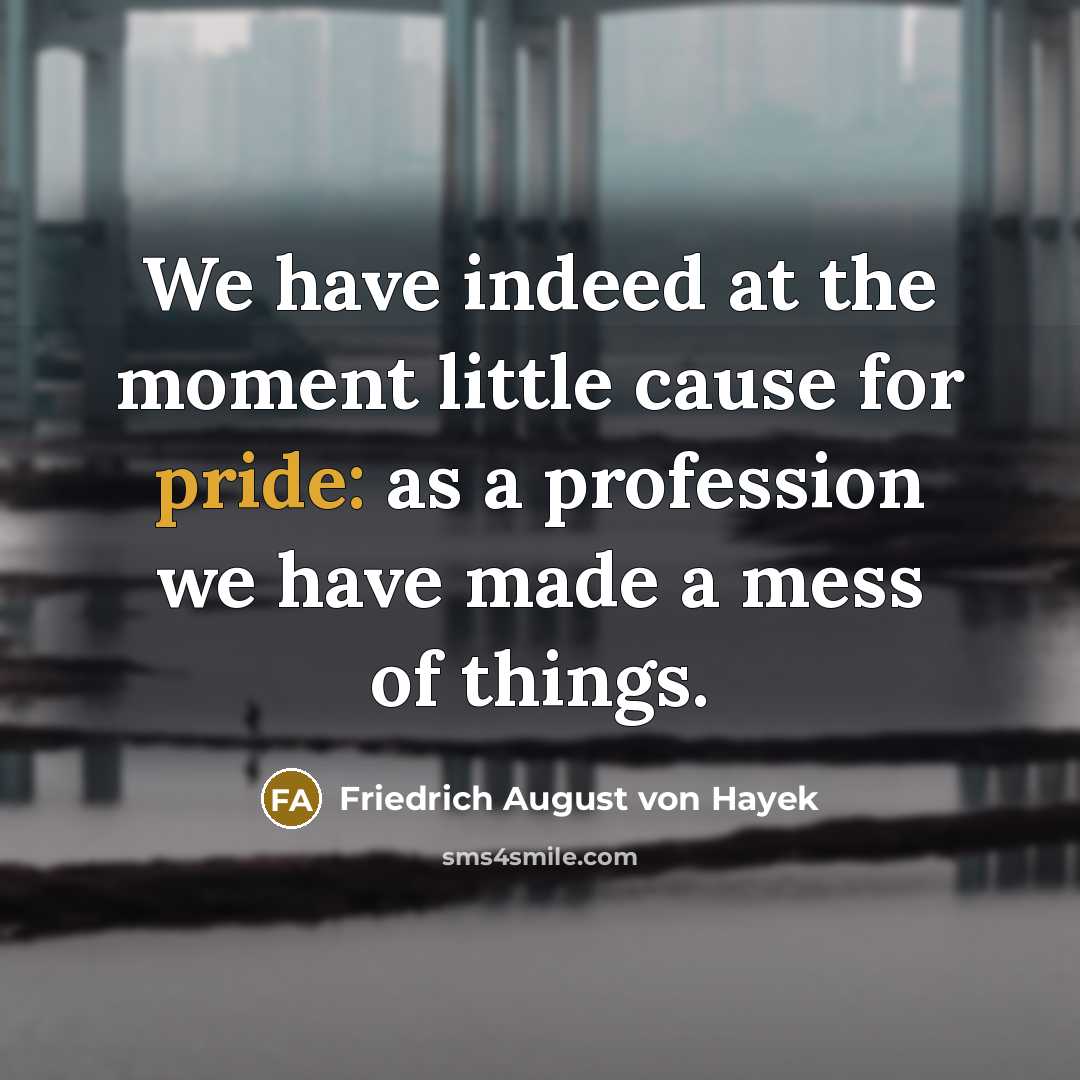 “We have indeed at the moment little cause for pride:…” quote by Friedrich August von Hayek