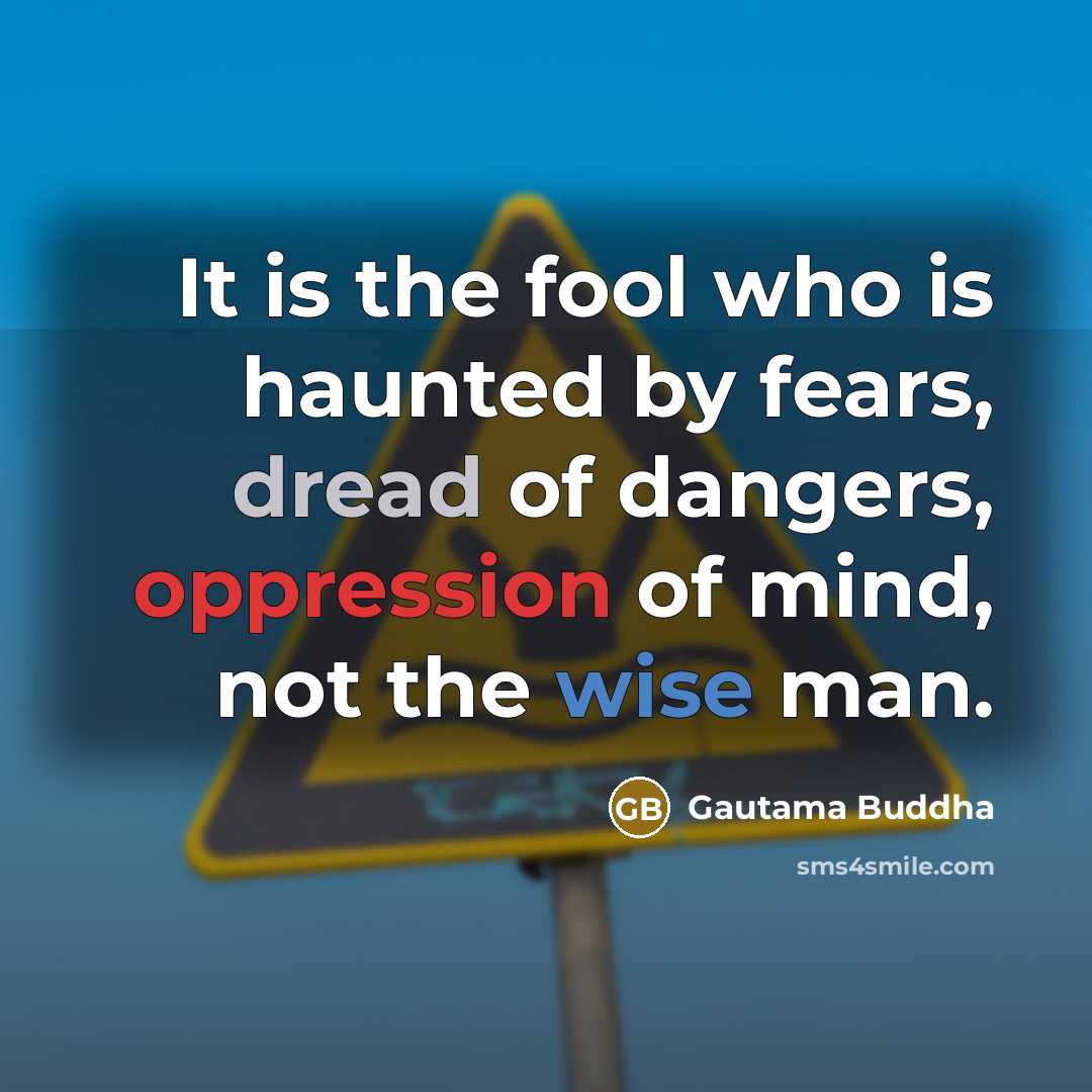“It is the fool who is haunted by fears, dread…” quote by Gautama Buddha