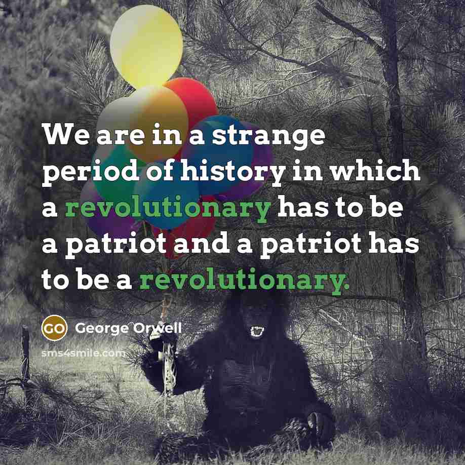 “We are in a strange period of history in which…” quote by George Orwell