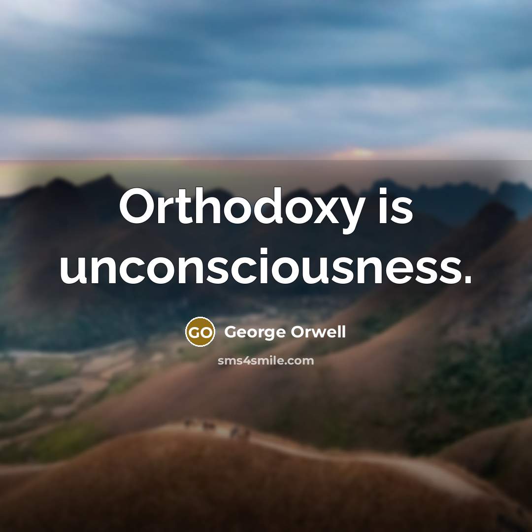 “Orthodoxy is unconsciousness.…” quote by George Orwell