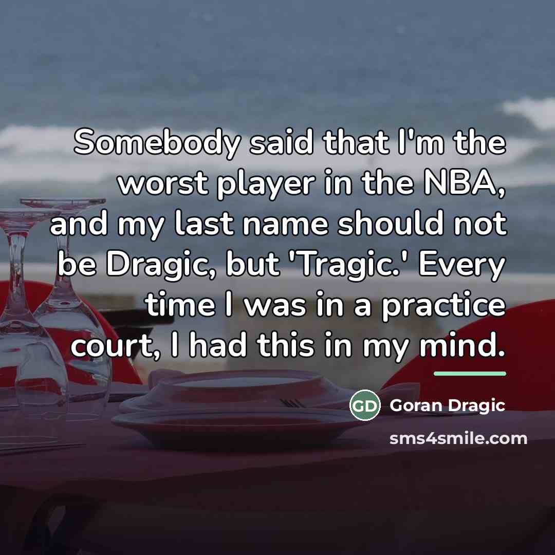 “Somebody said that I'm the worst player in the NBA,…” quote by Goran Dragic
