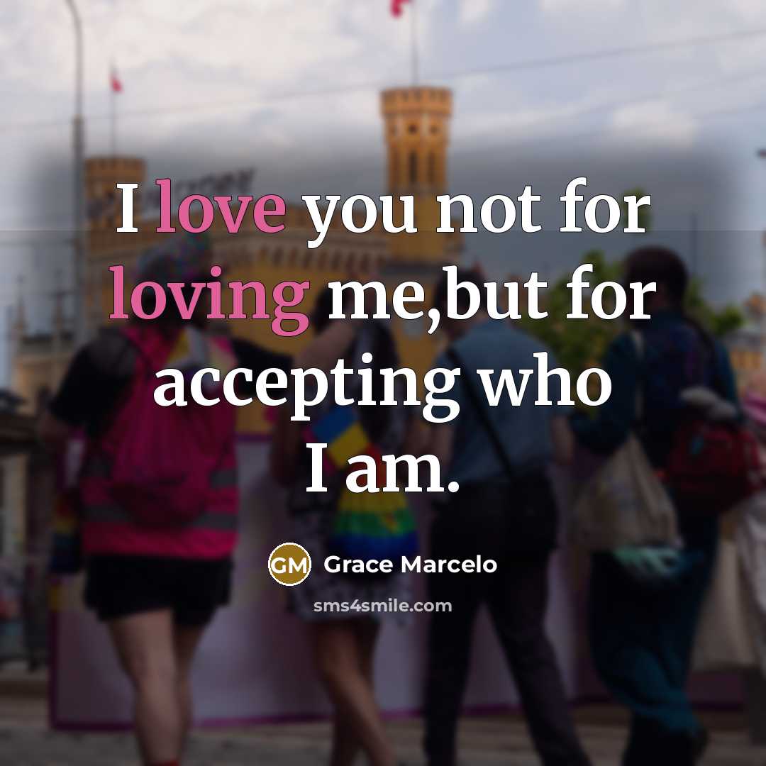“I love you not for loving me,but for accepting who I am.” quote by Grace Marcelo