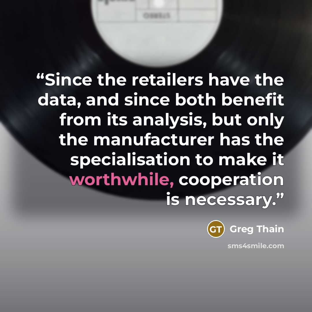 “Since the retailers have the data, and since both benefit from its analysis, but only the manufacturer has the specialisation to make it worthwhile, cooperation is necessary.” quote by Greg Thain