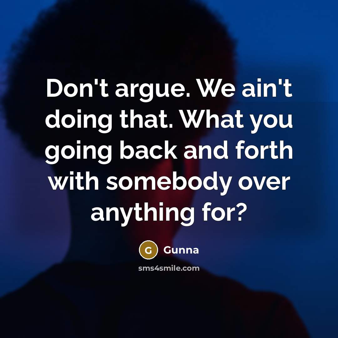 “Don't argue. We ain't doing that. What you going back…” quote by Gunna