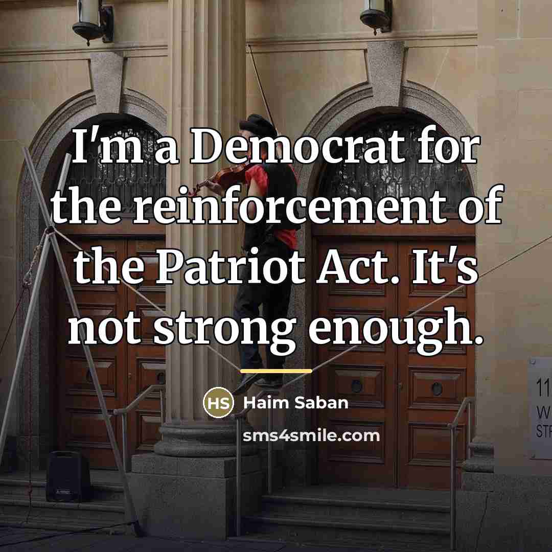 “I'm a Democrat for the reinforcement of the Patriot Act.…” quote by Haim Saban