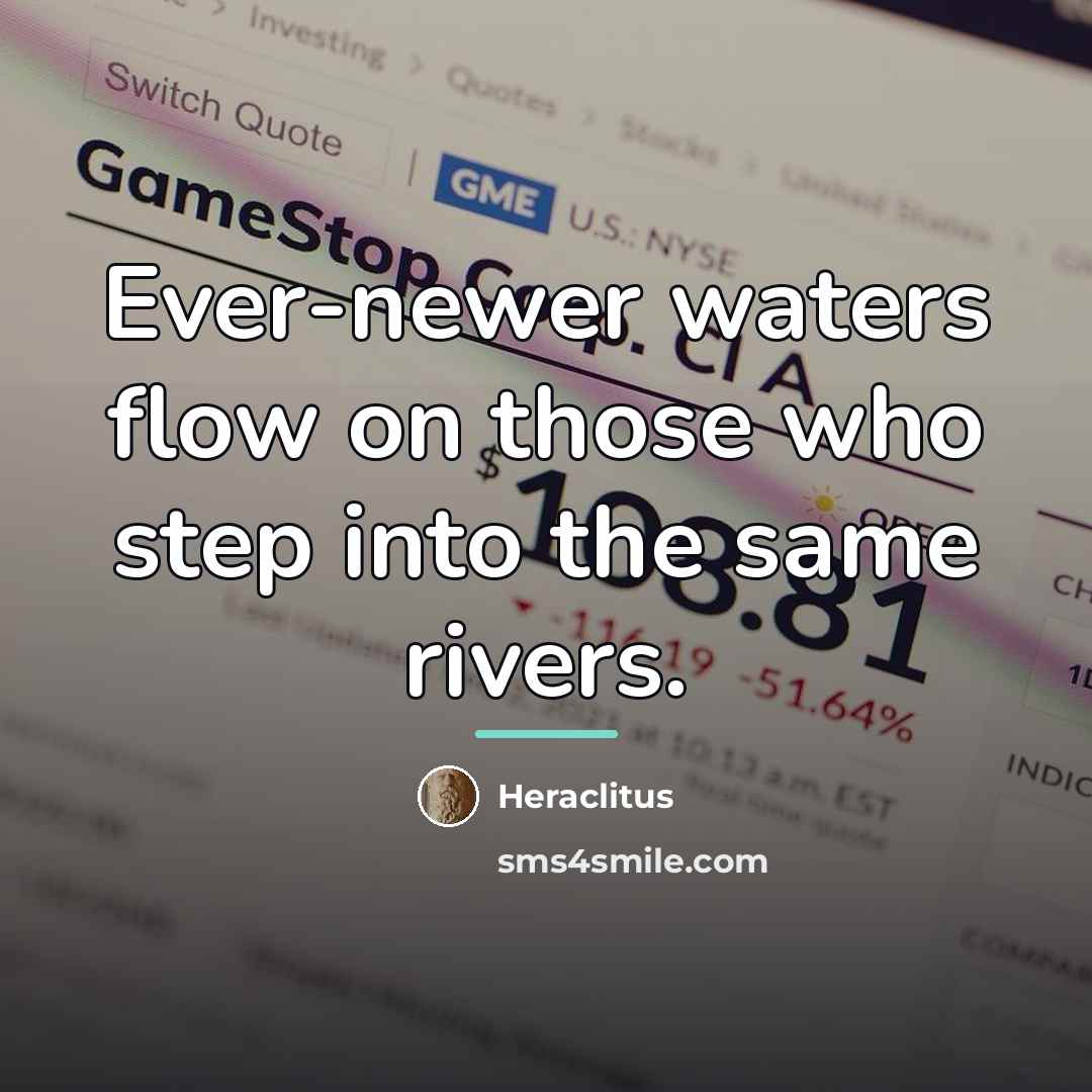 “Ever-newer waters flow on those who step into the same…” quote by Heraclitus