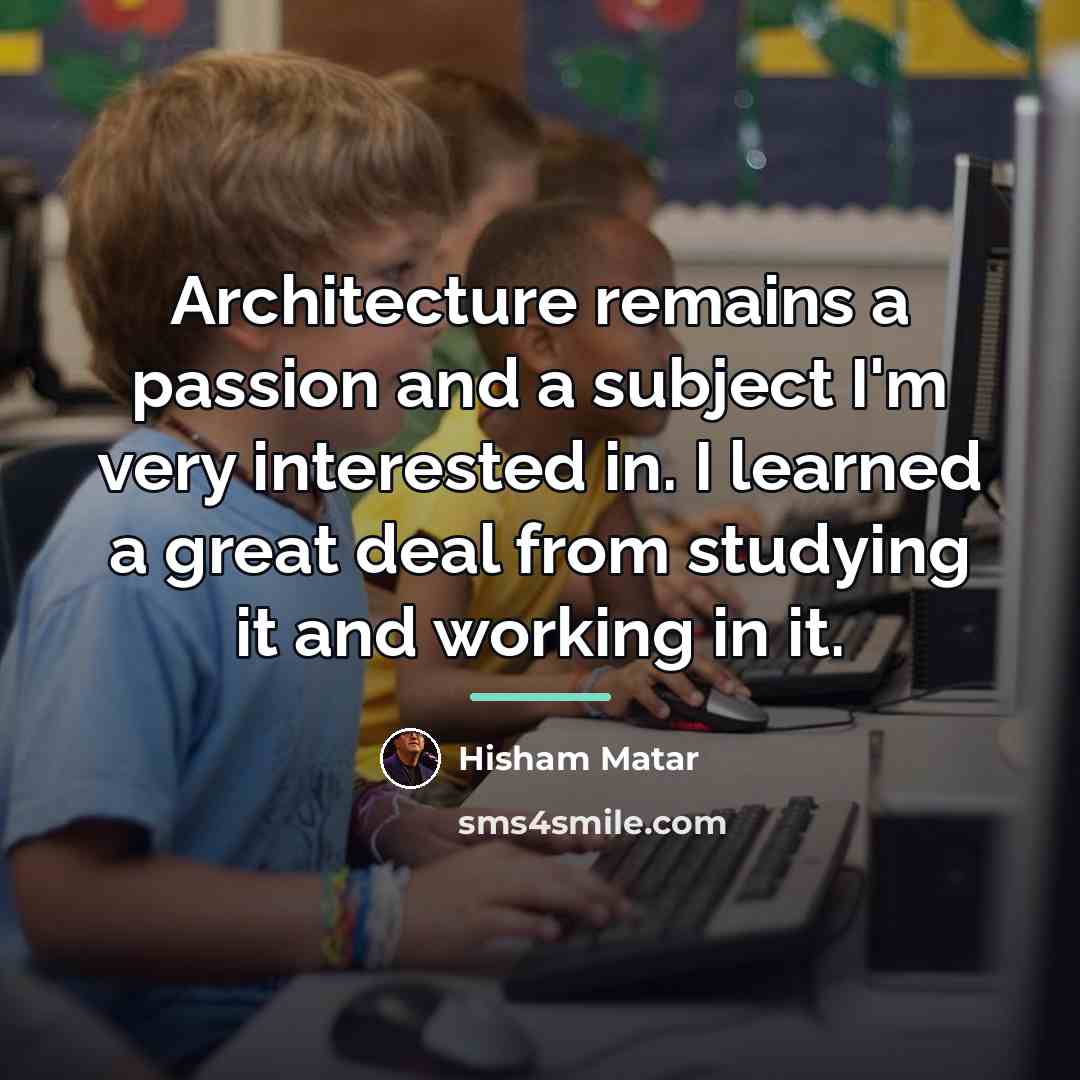“Architecture remains a passion and a subject I'm very interested…” quote by Hisham Matar