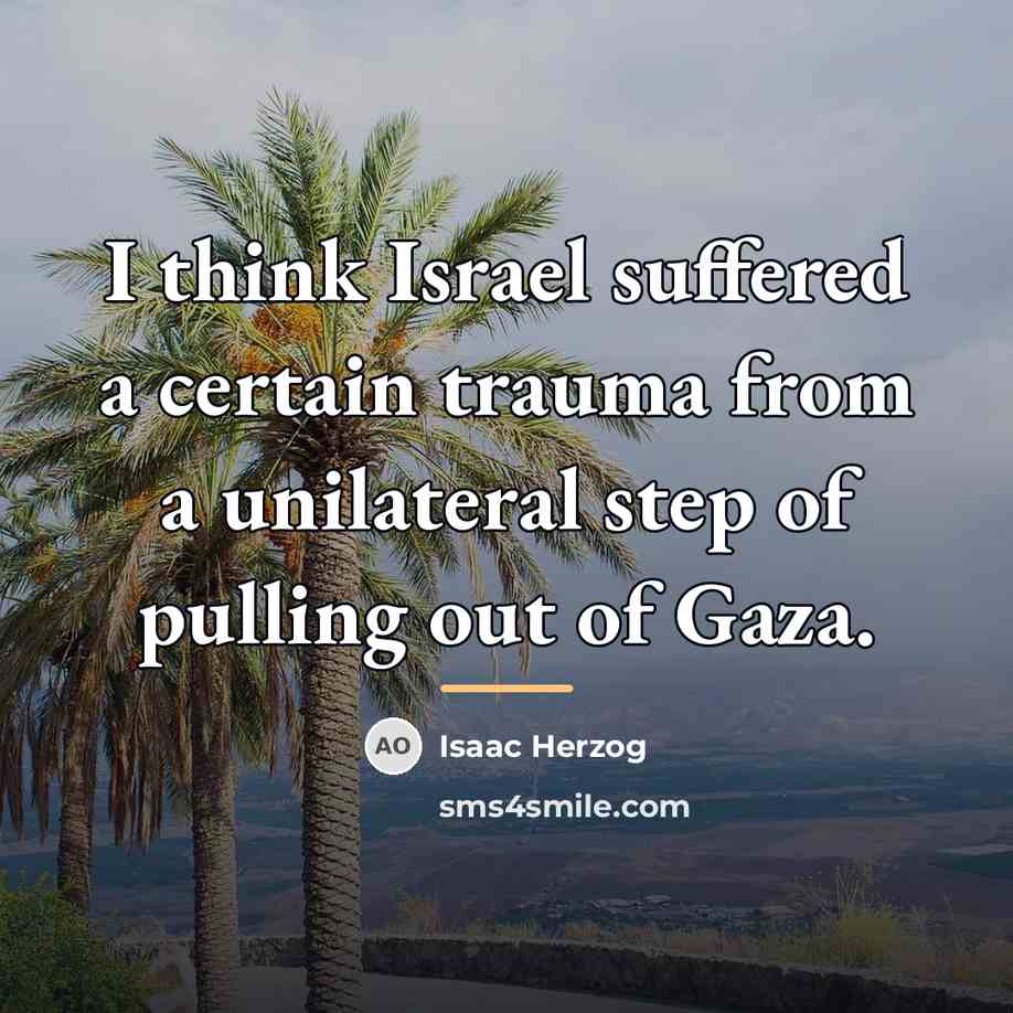 “I think Israel suffered a certain trauma from a unilateral…” quote by Isaac Herzog