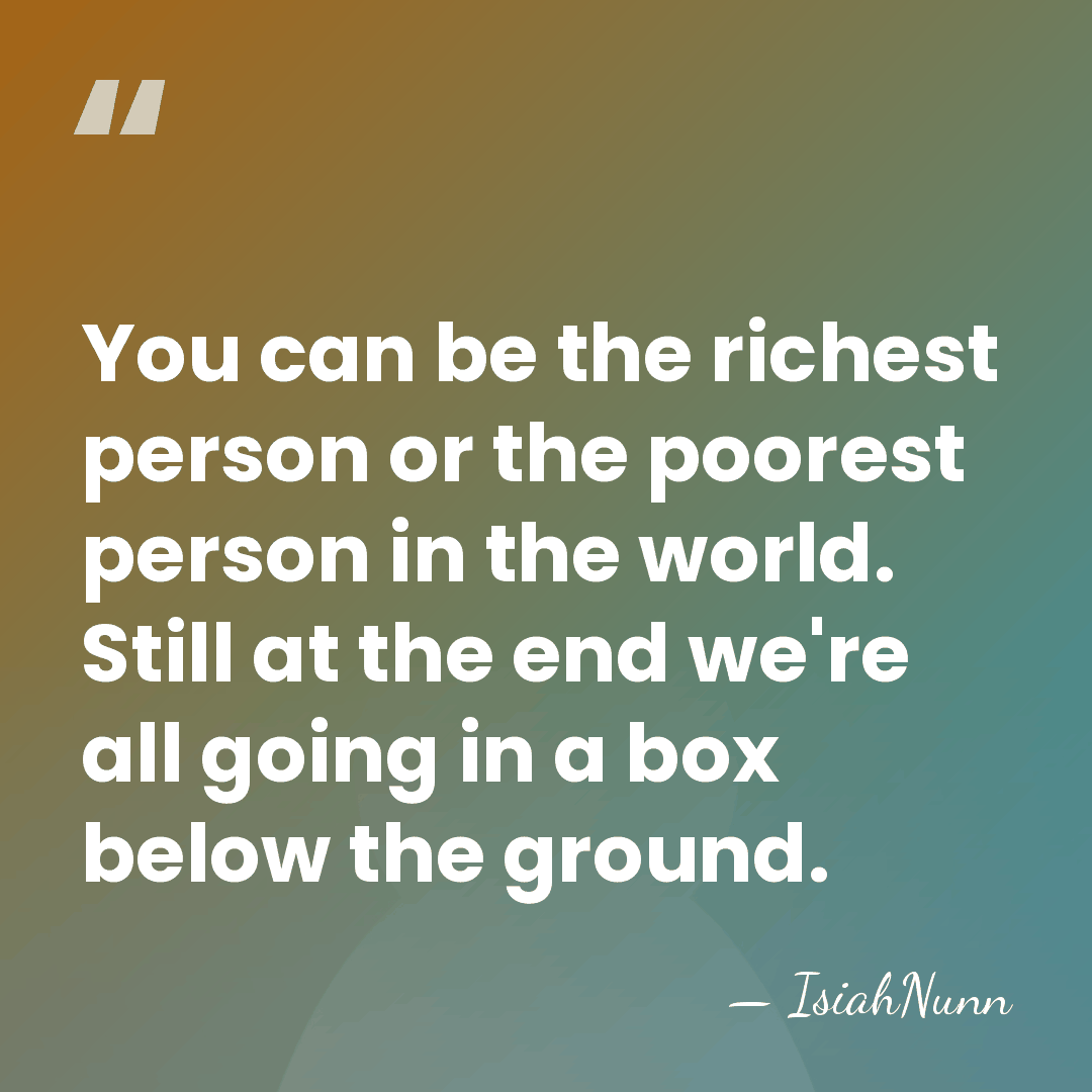 You can be the richest person or the poorest person in the&hellip; - IsiahNunn