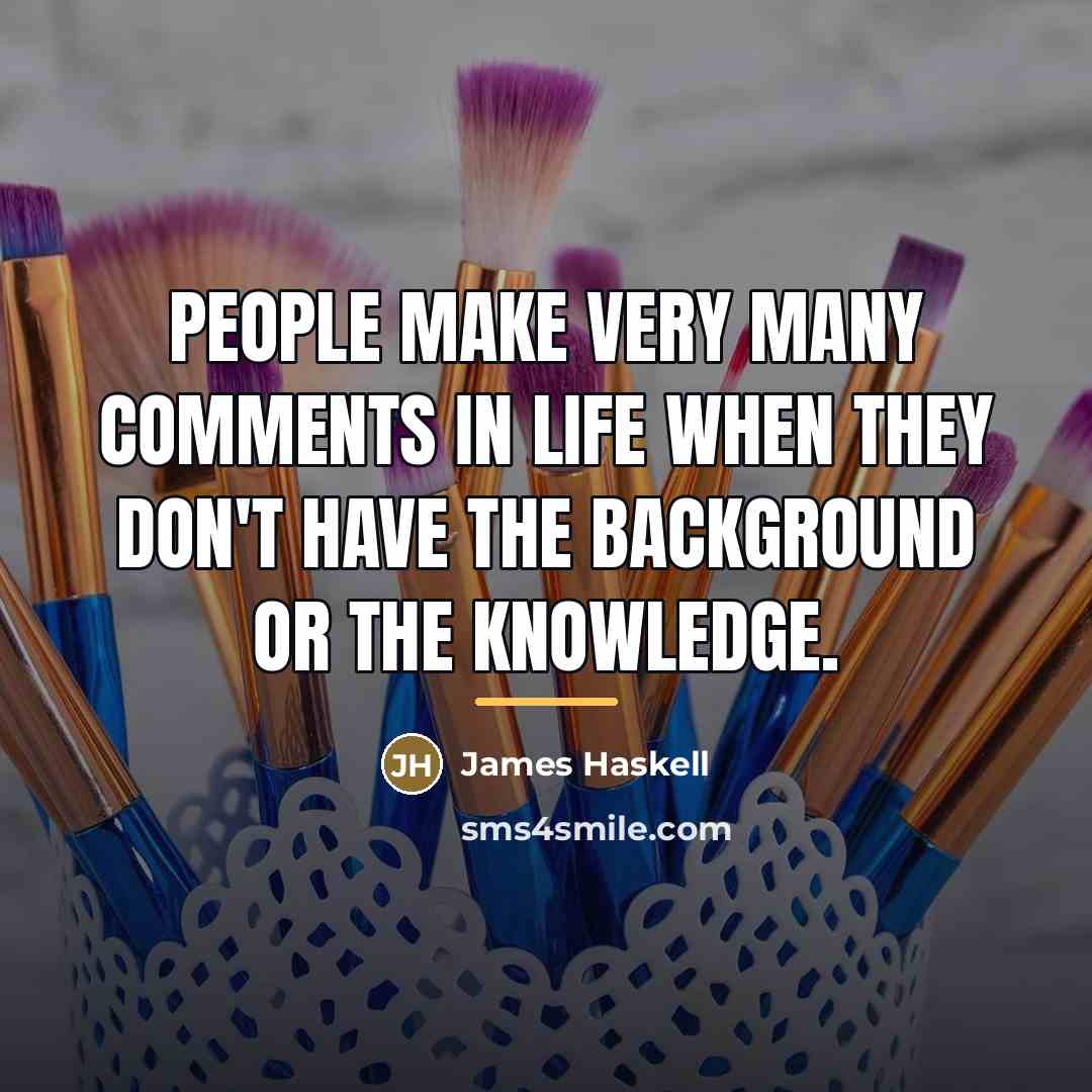 “People make very many comments in life when they don't…” quote by James Haskell