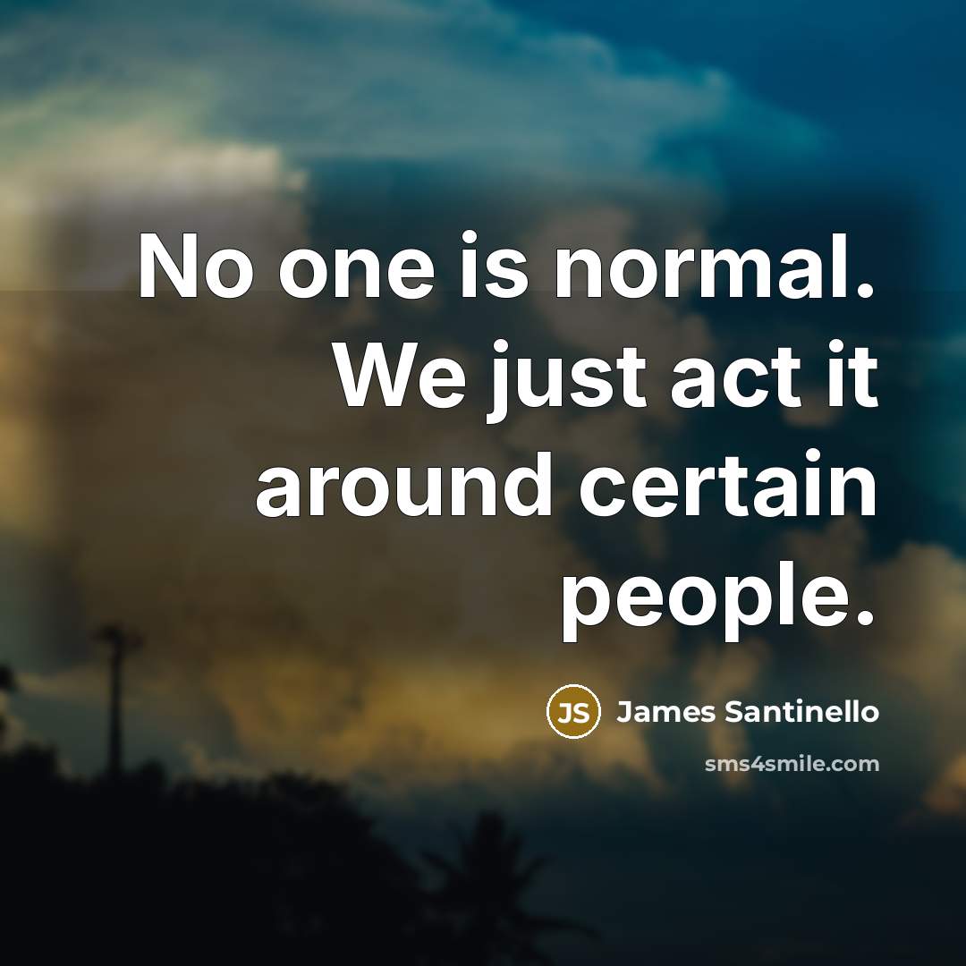 “No one is normal. We just act it around certain…” quote by James Santinello