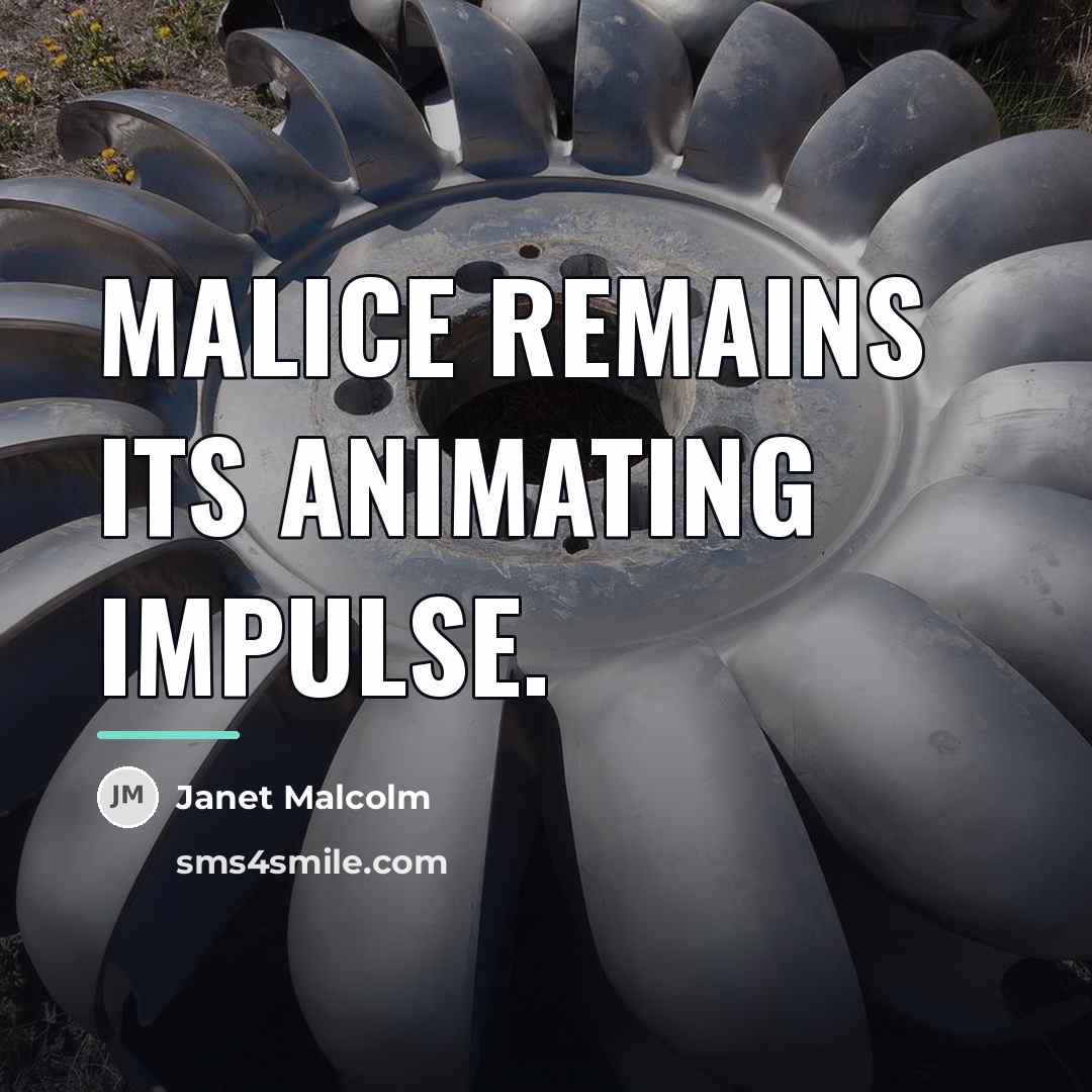 “Malice remains its animating impulse.…” quote by Janet Malcolm
