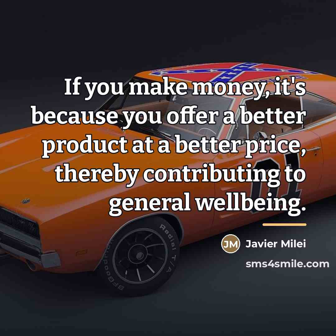 “If you make money, it's because you offer a better…” quote by Javier Milei