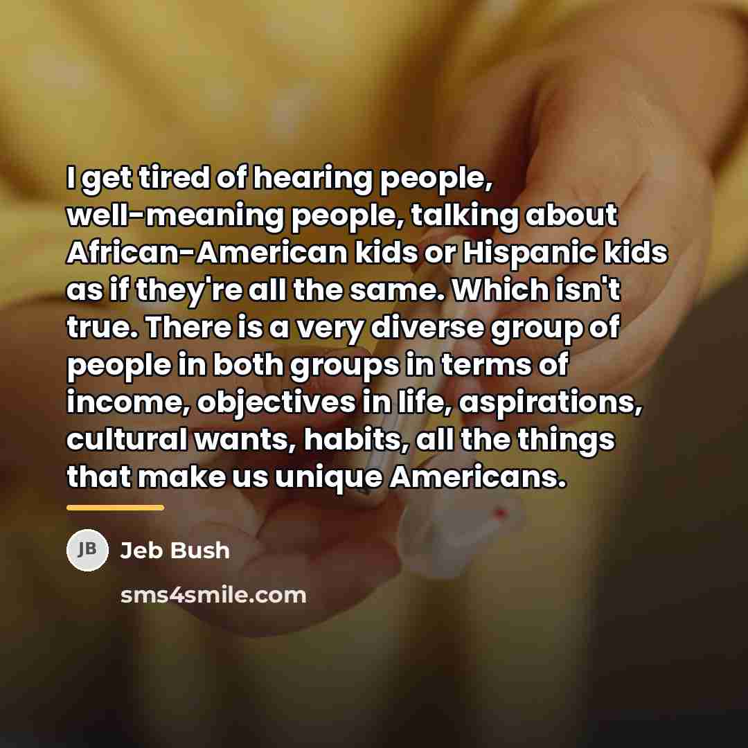 “I get tired of hearing people, well-meaning people, talking about…” quote by Jeb Bush