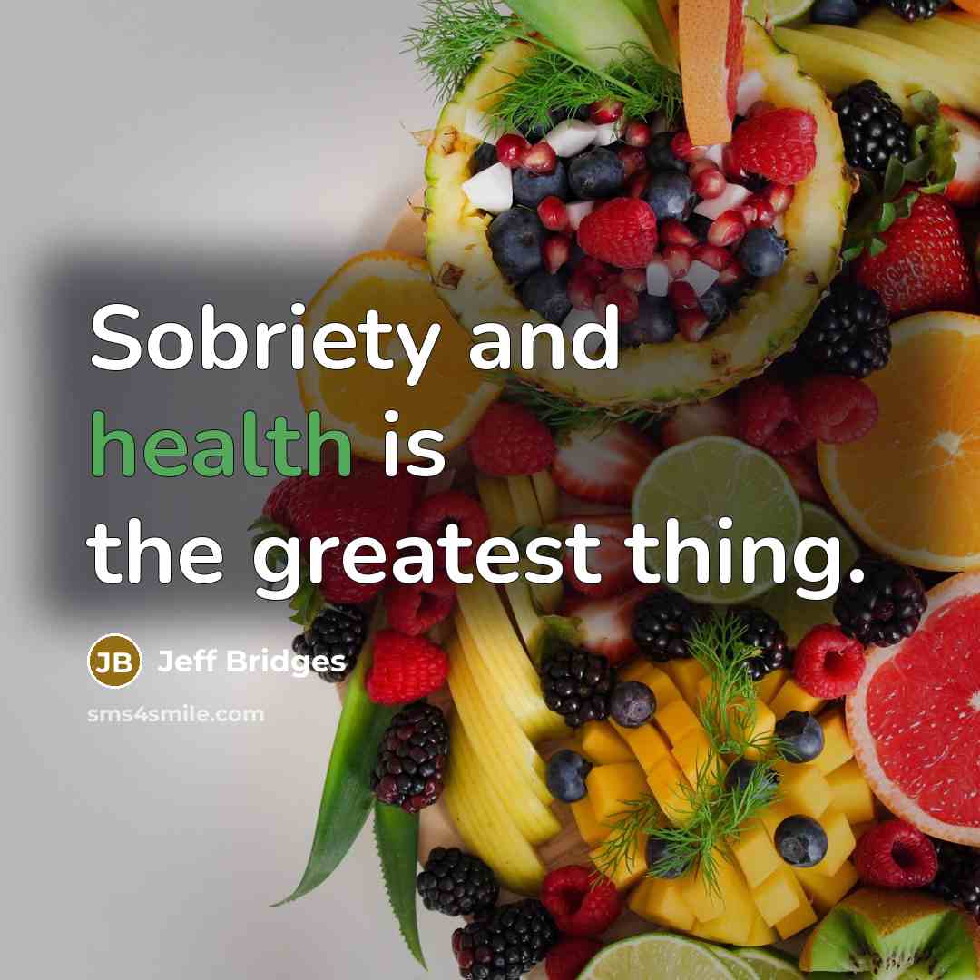 “Sobriety and health is the greatest thing.…” quote by Jeff Bridges