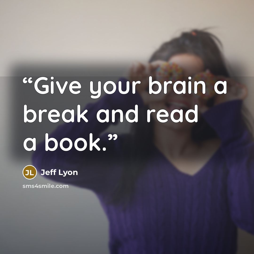 “Give your brain a break and read a book.” quote by Jeff Lyon