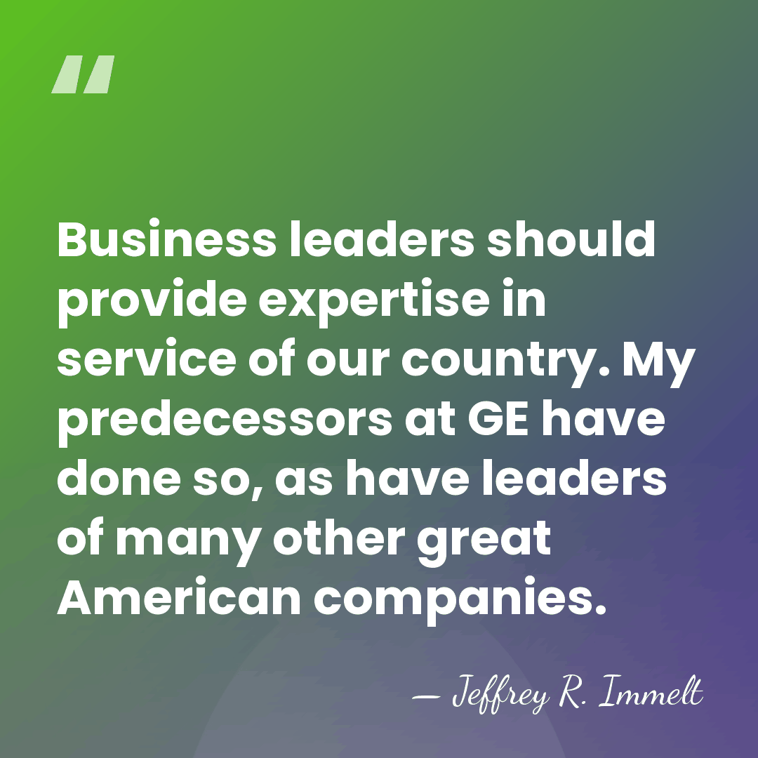 Business leaders should provide expertise in service of our country. My predecessors&hellip; - Jeffrey R. Immelt