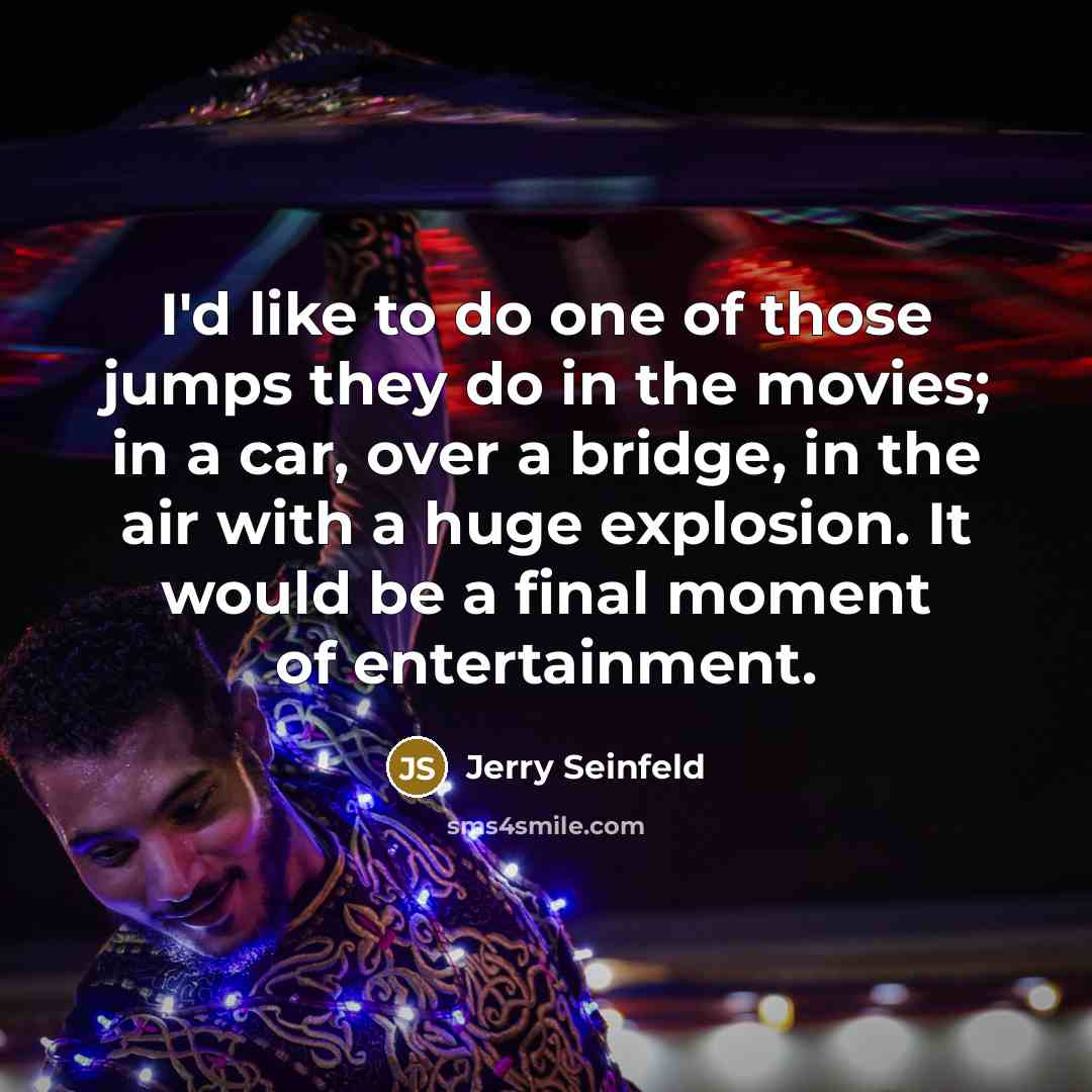 “I'd like to do one of those jumps they do…” quote by Jerry Seinfeld