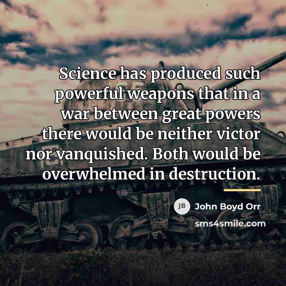 “Science has produced such powerful weapons that in a war…” quote by John Boyd Orr