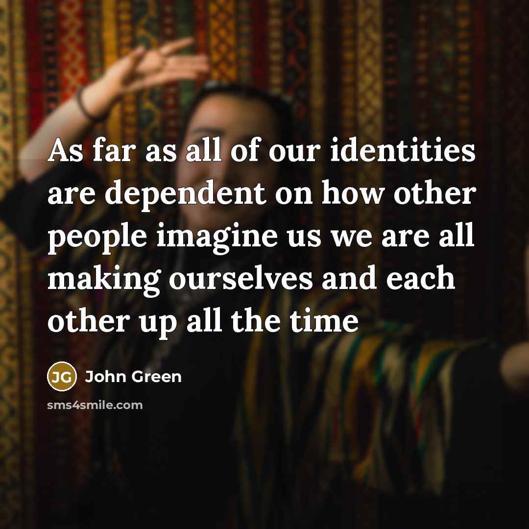 “As far as all of our identities are dependent on…” quote by John Green