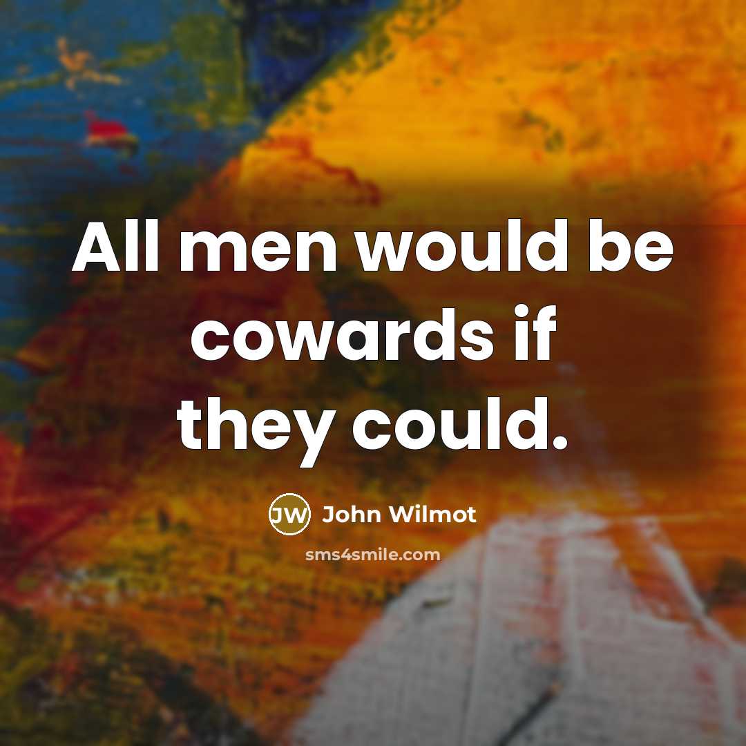 “All men would be cowards if they could.…” quote by John Wilmot