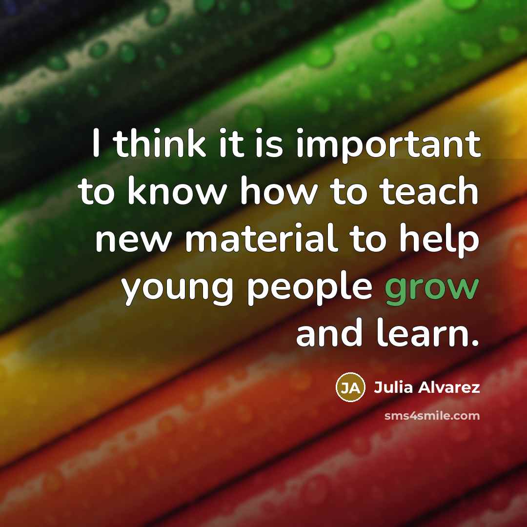 “I think it is important to know how to teach…” quote by Julia Alvarez