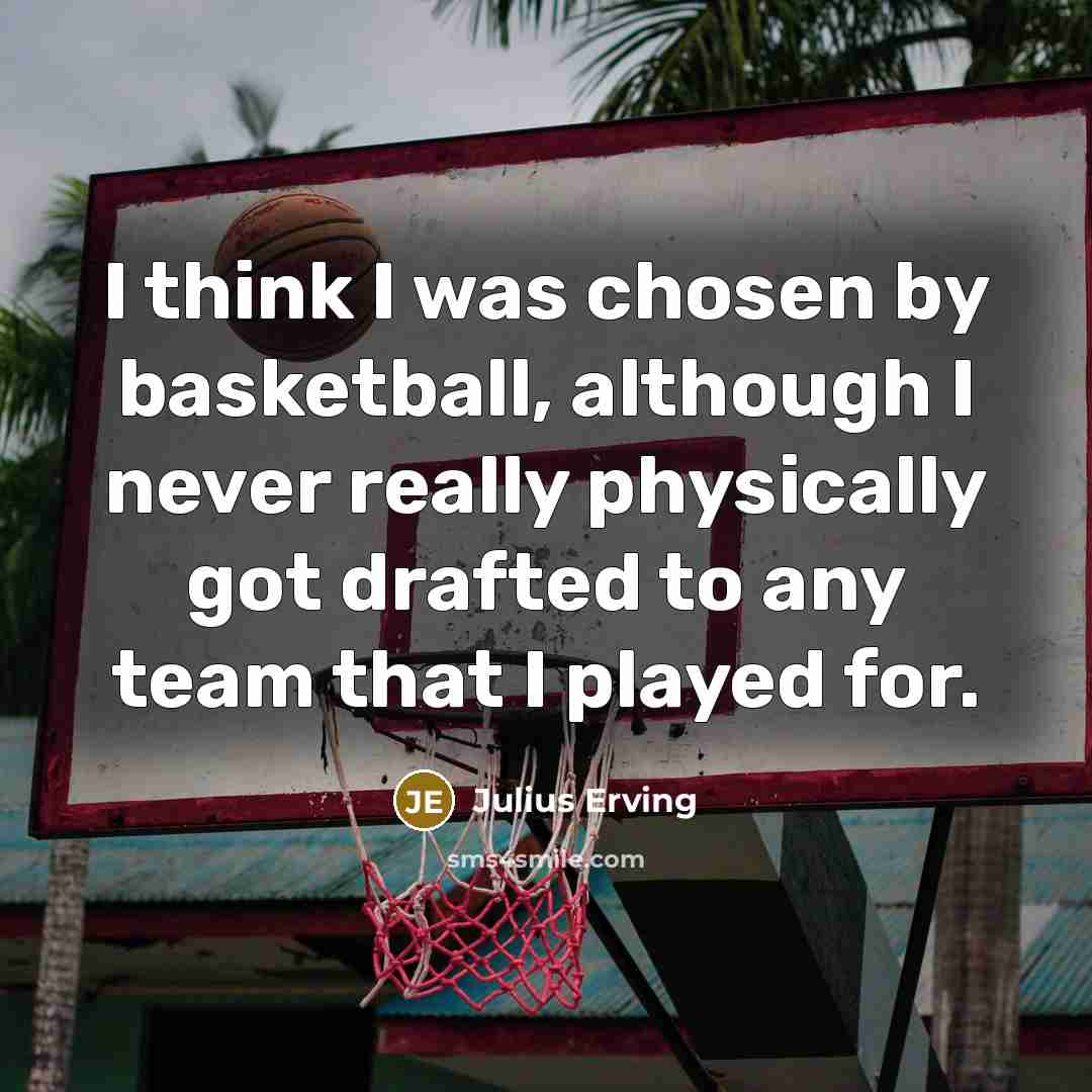 “I think I was chosen by basketball, although I never…” quote by Julius Erving